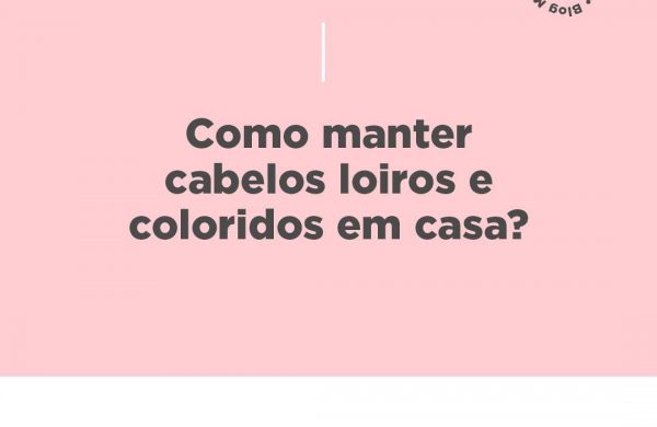 Como fazer manutenção de cabelos coloridos e loiros?