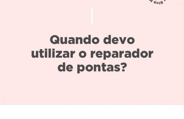 Quando devo utilizar o reparador de pontas?